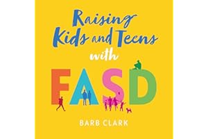 Raising Kids and Teens with FASD: Advice and Strategies to Help Your Family to Thrive!