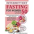 Intermittent Fasting for Women Over 50: Guide to Increase Confidence with 3-Step Tactic to Beat Menopause. Regulate Metabolis