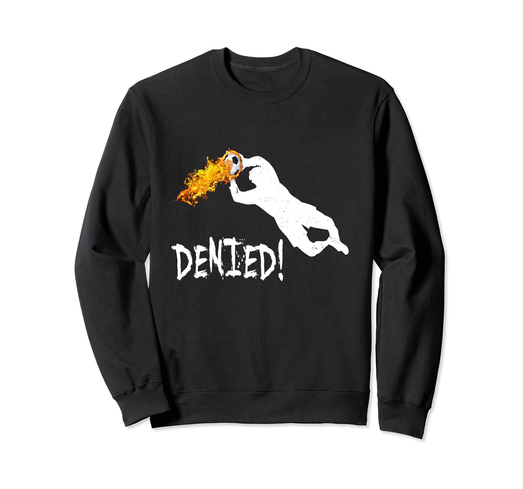 Soccer Goalie Catching Soccer Ball on Fire DENIED! Gift Sweatshirt
