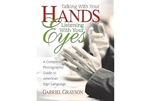 Talking with Your Hands, Listening with Your Eyes: A Complete Photographic Guide to American Sign Language