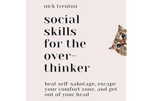 Social Skills for the Overthinker: Beat Self-Sabotage, Escape Your Comfort Zone, and Get Out Of Your Head (The Path to Calm, 