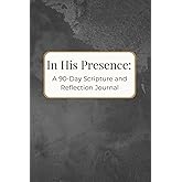 In His Presence: A 90-Day Scripture and Reflection Journal