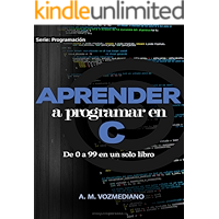 Aprender a programar en C: de 0 a 99 en un solo libro: Un viaje desde la programación estructurada en pseudocódigo hasta… book cover
