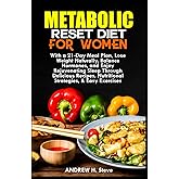 METABOLIC RESET DIET FOR WOMEN: With a 21-Day Meal Plan, Lose Weight Naturally, Balance Hormones, and Enjoy Rejuvenating Sleep Through Delicious ... & Easy Exercises (Revitalize Your Health)