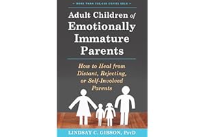 Adult Children of Emotionally Immature Parents: How to Heal from Distant, Rejecting, or Self-Involved Parents