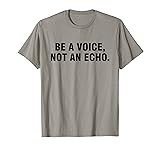 Be A Voice Not An Echo T-Shirt