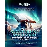 MASTERING YOUR MIND : Forty Words To Transform Your Life The Life Mastery Series: Roadmap To A Balanced, Fulfilling Life.