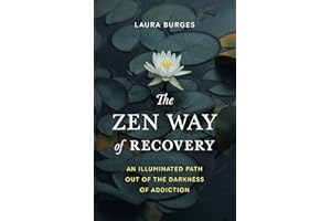 The Zen Way of Recovery: An Illuminated Path Out of the Darkness of Addiction