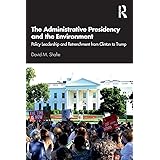 The Administrative Presidency and the Environment: Policy Leadership and Retrenchment from Clinton to Trump