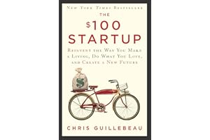 The $100 Startup: Reinvent the Way You Make a Living, Do What You Love, and Create a New Future