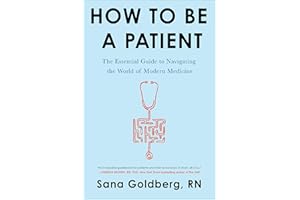 How to Be a Patient: The Essential Guide to Navigating the World of Modern Medicine