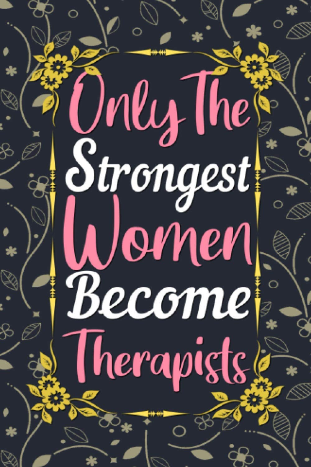 Only The Strongest Women Become Therapists Journal: Therapist Gifts for Women, Lined Writing Notebook, 6 x 9 Inches - 120 Pages
