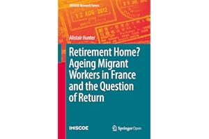 Retirement Home? Ageing Migrant Workers in France and the Question of Return (IMISCOE Research Series)