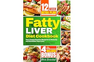 Fatty Liver Diet Cookbook: Your Comprehensive Blueprint to Detoxify and Revitalize Your Liver. Discover Irresistible Recipes and Leverage a Tailored 12-Week Meal Plan for Optimal Liver Health