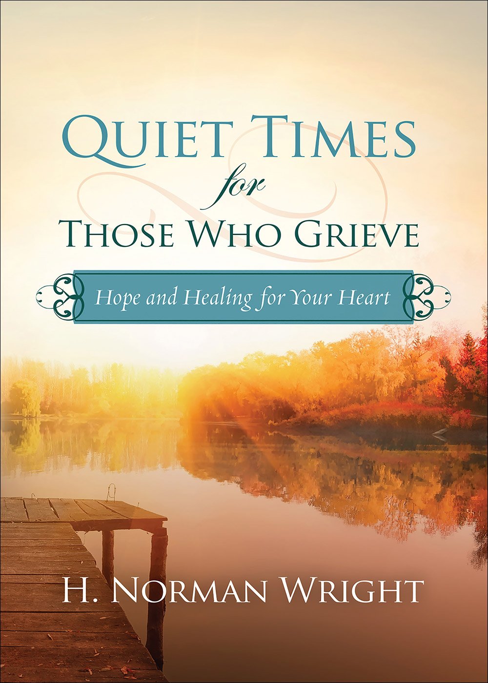 Quiet Times For Those Who Grieve Hope And Healing For Your Heart