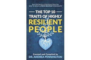 The Top 10 Traits of Highly Resilient People: Real Life Stories of Resilience Show You How to Build a Stress Resistant Person
