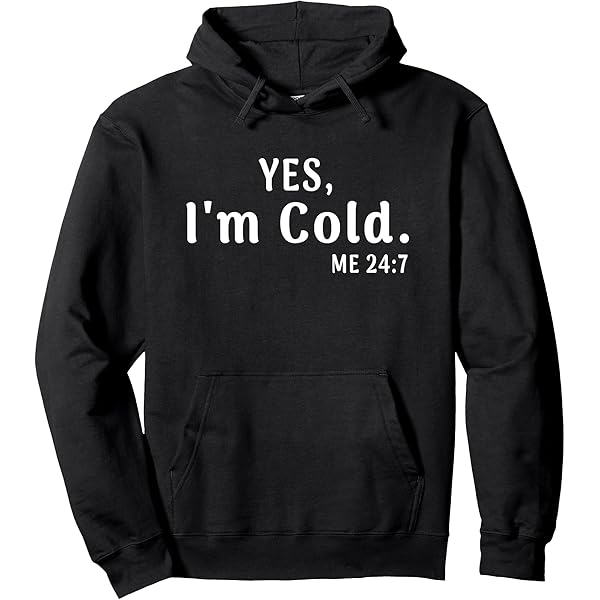 Amazon.com: Yes I'm Cold Me 24 7 Funny Quote Pullover Hoodie