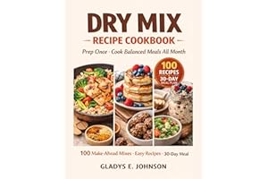 Dry Mix Recipe Cookbook: Prep Once and Cook All Month: 100 Budget-Friendly Make-Ahead Pantry Mix Recipes for Easy Meal Prep, 