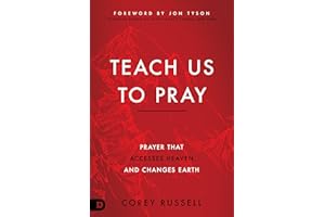 Teach Us to Pray: Prayer That Accesses Heaven and Changes Earth