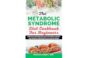 THE METABOLIC SYNDROME DIET COOKBOOK FOR BEGINNERS: A DIY Homemade Guide to Overcome Heart Disease, Stroke, Type 2 Diabetes, 