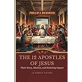 The 12 Apostles of Jesus: Their Story, Mission, and Enduring Impact (A Simple Guide)
