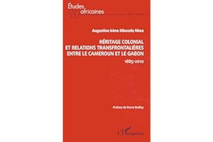 Héritage colonial et relations transfrontalières entre le Cameroun et le Gabon: 1885-2010