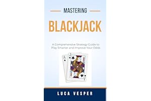 Mastering Blackjack: A Comprehensive Strategy Guide to Play Smarter and to Improve Your Odds