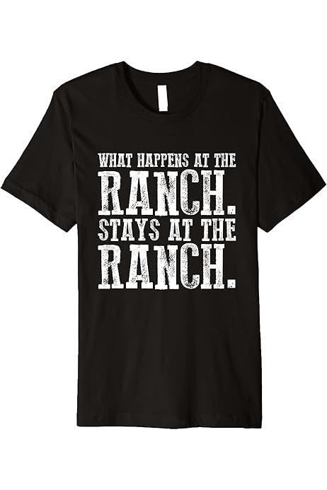 Amazon.com: What Happens At the Ranch Stays at the Ranch T-Shirt Premium T- Shirt : Clothing, Shoes \u0026 Jewelry