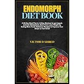ENDOMORPH DIET BOOK: A 28-Day Meal Plan & 14-Day Workout to get ripped, Activate Metabolism, Burn Fat & Lose Weight by Eating More Food, Delicious ... Health & Fitness for Your Unique Body Type)