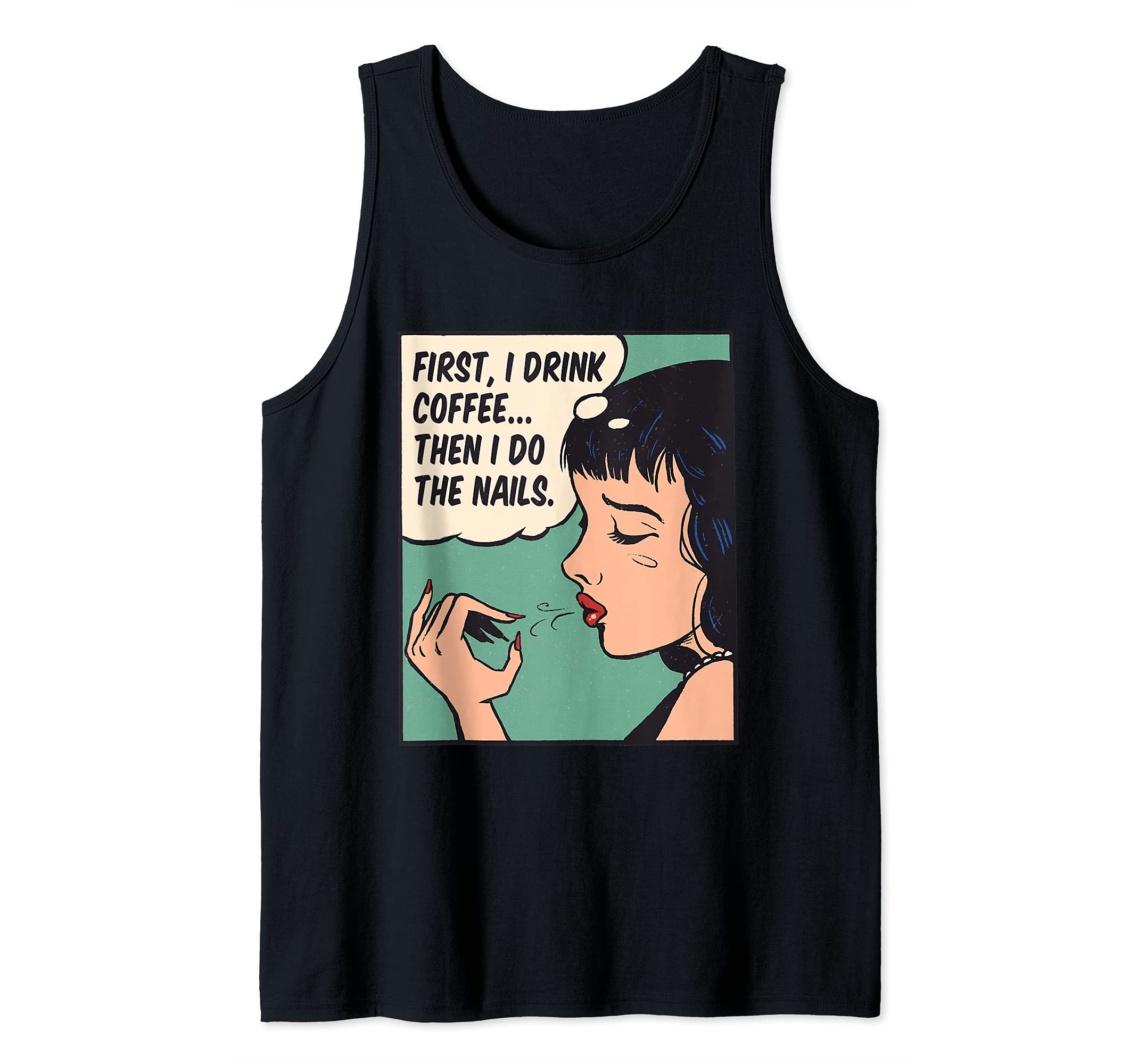 First, I Drink Coffee Then I Do The Nails Caffeinated Nails Tank Top