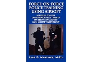 Force-On-Force Police Training Using Airsoft: A manual for the law enforcement trainer on the use of Airsoft non-lethal technology