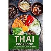 Thai Cookbook: Your Essential Guide To The Art Of Thai Home Cooking In 50 Traditional Recipes