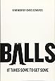 BALLS: It Takes Some to Get Some