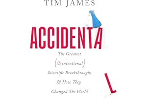 Accidental: The Greatest (Unintentional) Science Breakthroughs and How They Changed The World