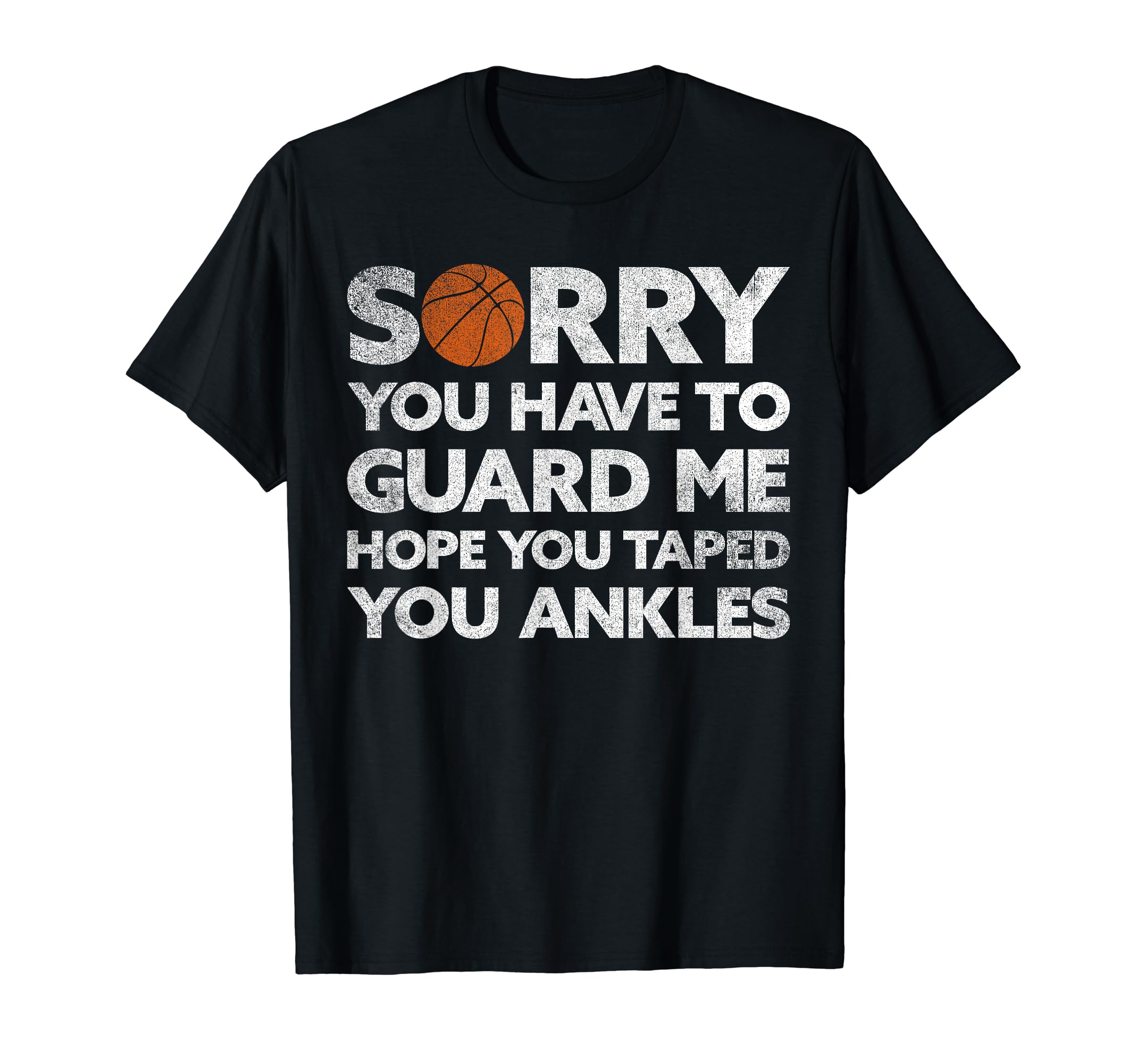 Sorry You Have To Guard Me - Funny Basketball Break Ankles T-Shirt