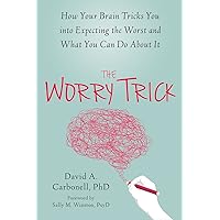 The Worry Trick: How Your Brain Tricks You into Expecting the Worst and What You Can Do About It
