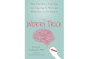 The Worry Trick: How Your Brain Tricks You into Expecting the Worst and What You Can Do About It