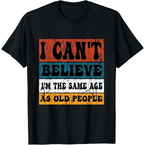 Amazon.com: I Can't Believe I'm The Same Age As Old People Groovy