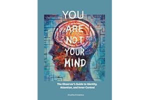 You Are Not Your Mind: The Observer’s Guide to Identity, Attention, and Inner Control