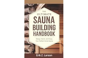 The Ultimate Sauna Building Handbook: Design, Build, and Enjoy Your Perfect Home Sauna