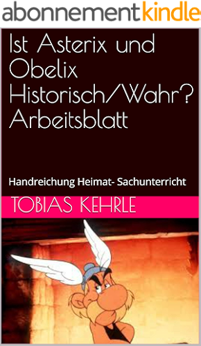 Download Ist Asterix und Obelix Historisch/Wahr? Arbeitsblatt: Handreichung Heimat- Sachunterricht (Ist Asterix Historisch?) (German Edition) PDF
