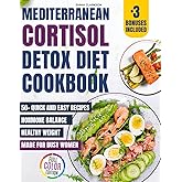 Mediterranean Cortisol Detox Diet Cookbook: 50+ Quick and Easy Delicious Recipes for Hormone Balance and Healthy Weight — Made for Busy Women (Cortisol Reset & Detox)