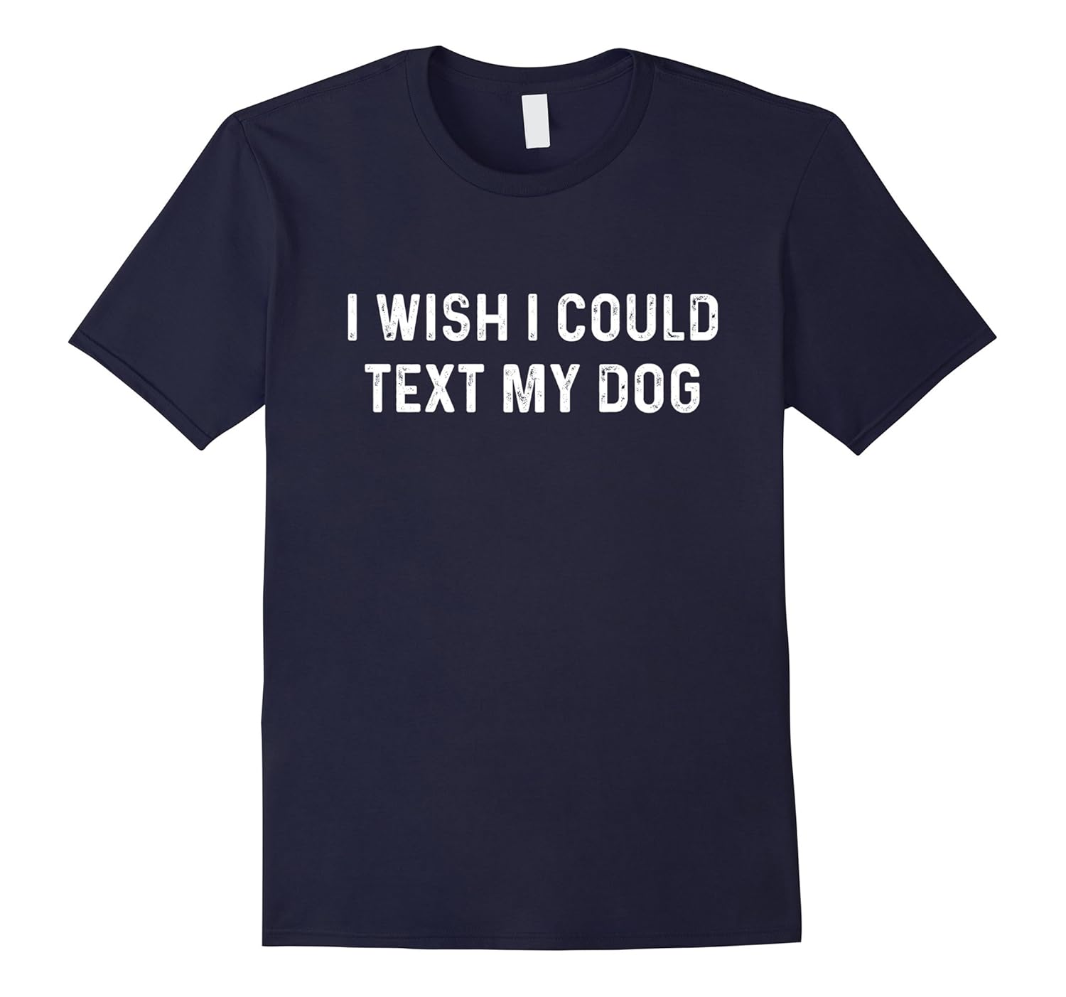 I Wish I Could Text My Dog | Animal Pet Lovers T-Shirt-ANZ