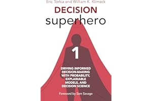 Decision Superhero Book 1: Driving Informed Decision-Making with Probability, Explainable Models, and Decision Science