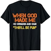 When God Made Me He Grinned and Said Funny Sarcastic Saying T-Shirt