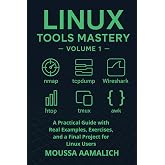 Linux Tools Mastery &ndash; Volume 1: A Practical Guide with Real Examples, Exercises, and a Final Project for Linux Users (Linux Tools Mastery Series)