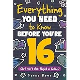 Everything You Need to Know Before You're 16 (But Won’t Get Taught in School): 100+ Essential Life Skills for Self-Confidence, Happiness, and Success (Life Skills for Tweens & Teens)