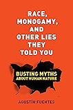 Race, Monogamy, and Other Lies They Told You: Busting Myths about Human Nature