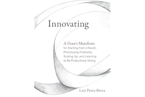 Innovating: A Doer's Manifesto for Starting from a Hunch, Prototyping Problems, Scaling Up, and Learning to Be Productively Wrong