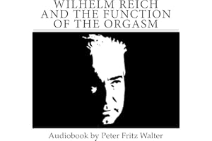 Wilhelm Reich and the Function of the Orgasm: Short Bio, Quotes, and Comments (Great Minds Series, Book 11)